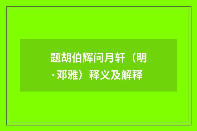 题胡伯辉问月轩（明·邓雅）释义及解释