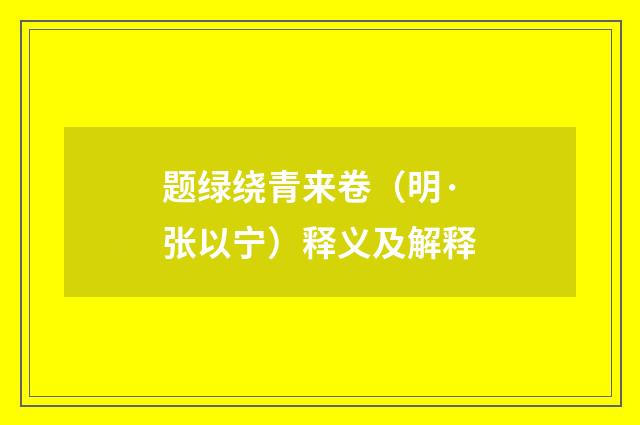 题绿绕青来卷（明·张以宁）释义及解释