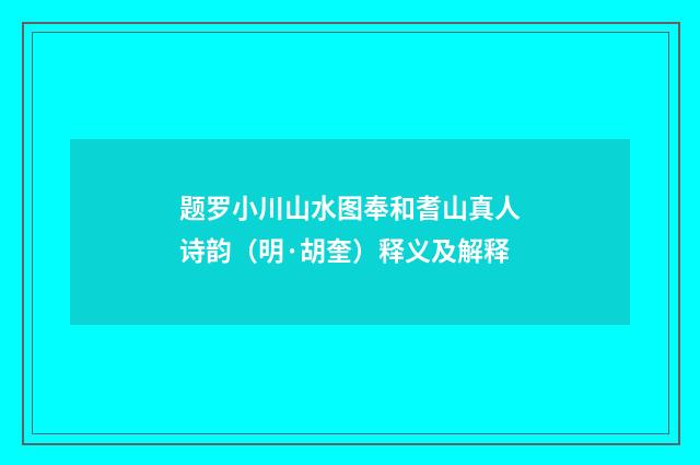 题罗小川山水图奉和耆山真人诗韵（明·胡奎）释义及解释
