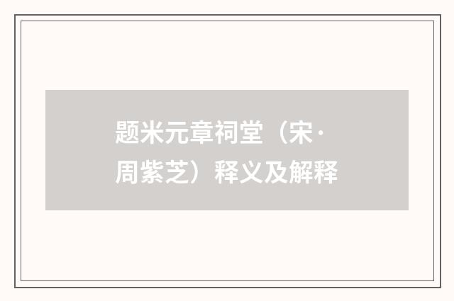 题米元章祠堂（宋·周紫芝）释义及解释