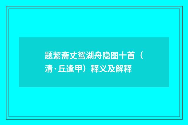 题絜斋丈鸳湖舟隐图十首（清·丘逢甲）释义及解释