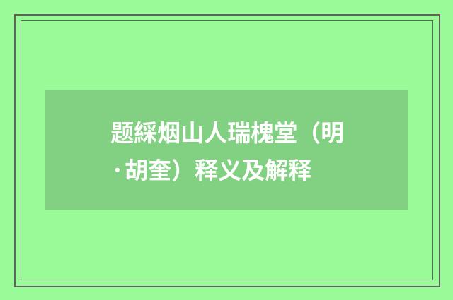 题綵烟山人瑞槐堂（明·胡奎）释义及解释