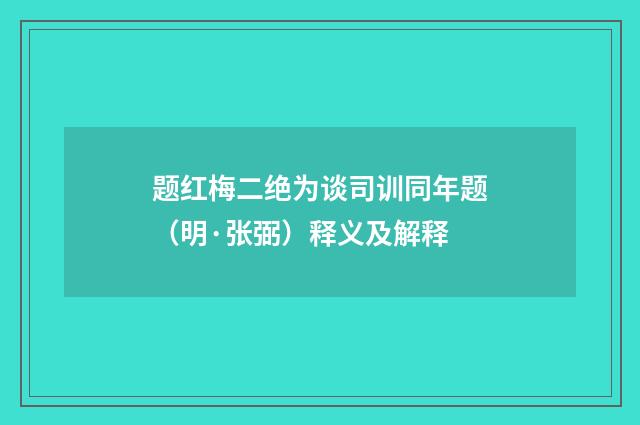 题红梅二绝为谈司训同年题（明·张弼）释义及解释