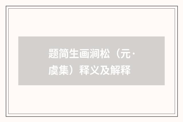 题简生画涧松（元·虞集）释义及解释