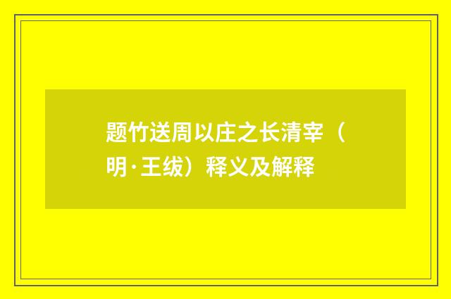 题竹送周以庄之长清宰（明·王绂）释义及解释