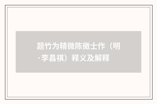 题竹为精微陈徵士作（明·李昌祺）释义及解释