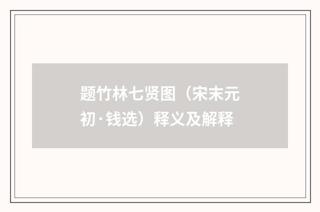 题竹林七贤图（宋末元初·钱选）释义及解释