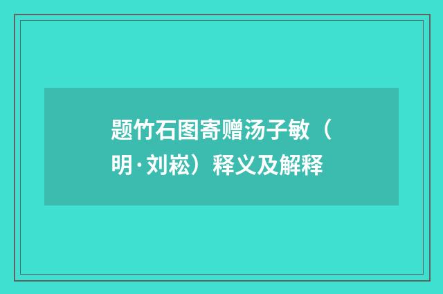 题竹石图寄赠汤子敏（明·刘崧）释义及解释