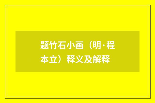 题竹石小画（明·程本立）释义及解释