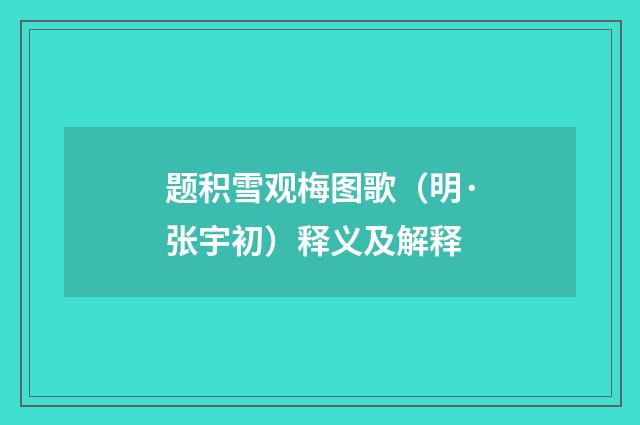 题积雪观梅图歌（明·张宇初）释义及解释