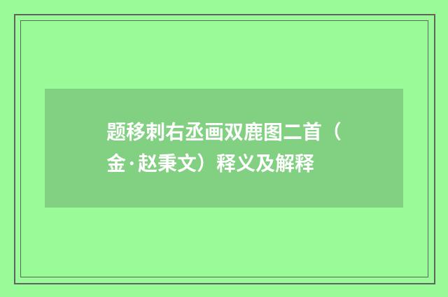 题移刺右丞画双鹿图二首（金·赵秉文）释义及解释