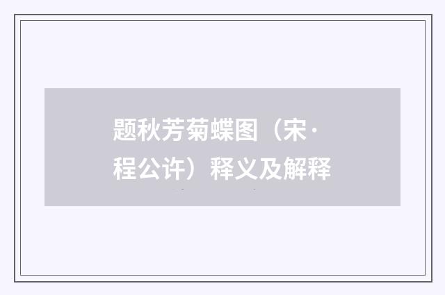 题秋芳菊蝶图（宋·程公许）释义及解释
