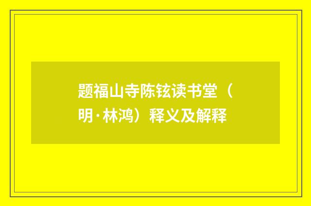 题福山寺陈铉读书堂（明·林鸿）释义及解释