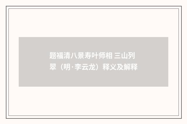 题福清八景寿叶师相 三山列翠（明·李云龙）释义及解释
