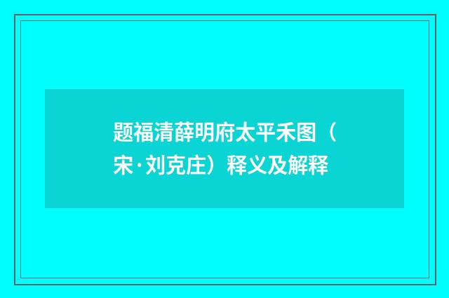 题福清薛明府太平禾图（宋·刘克庄）释义及解释