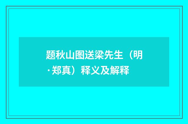 题秋山图送梁先生（明·郑真）释义及解释