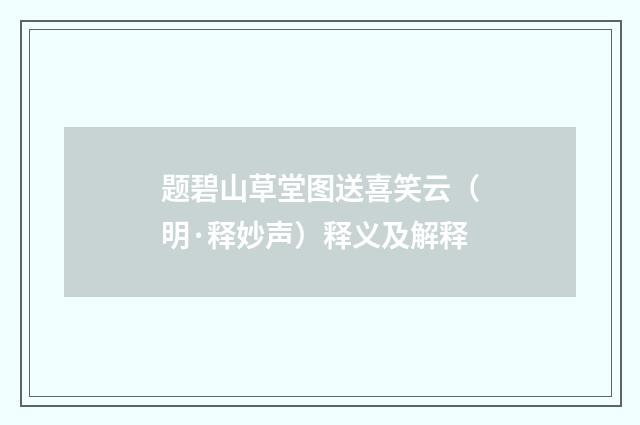 题碧山草堂图送喜笑云（明·释妙声）释义及解释