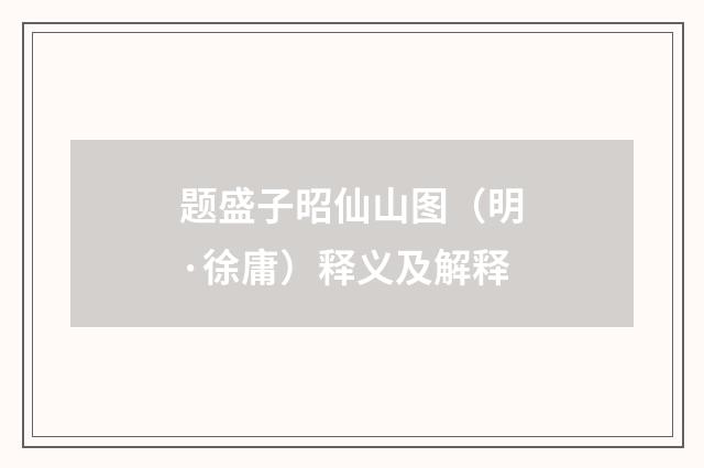 题盛子昭仙山图（明·徐庸）释义及解释