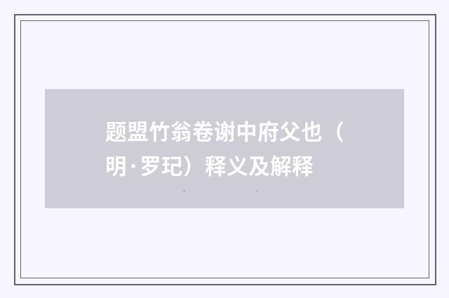 题盟竹翁卷谢中府父也（明·罗玘）释义及解释