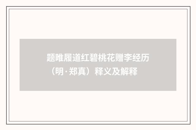 题睢履道红碧桃花赠李经历（明·郑真）释义及解释
