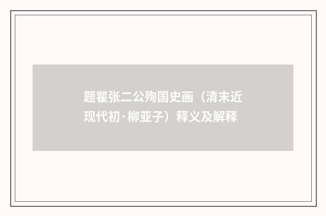 题瞿张二公殉国史画（清末近现代初·柳亚子）释义及解释