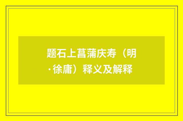 题石上菖蒲庆寿（明·徐庸）释义及解释