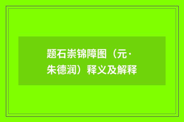 题石崇锦障图（元·朱德润）释义及解释