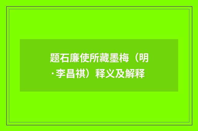 题石廉使所藏墨梅（明·李昌祺）释义及解释