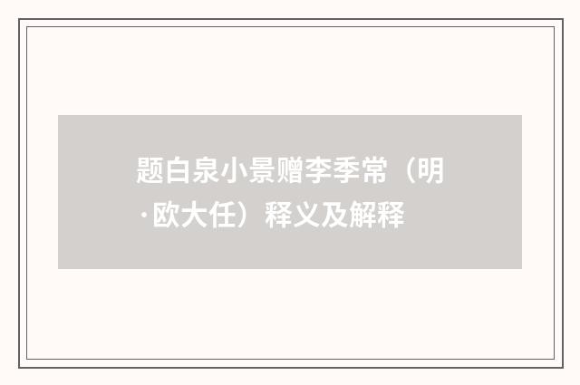 题白泉小景赠李季常（明·欧大任）释义及解释