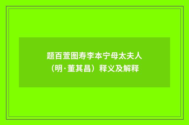题百萱图寿李本宁母太夫人（明·董其昌）释义及解释