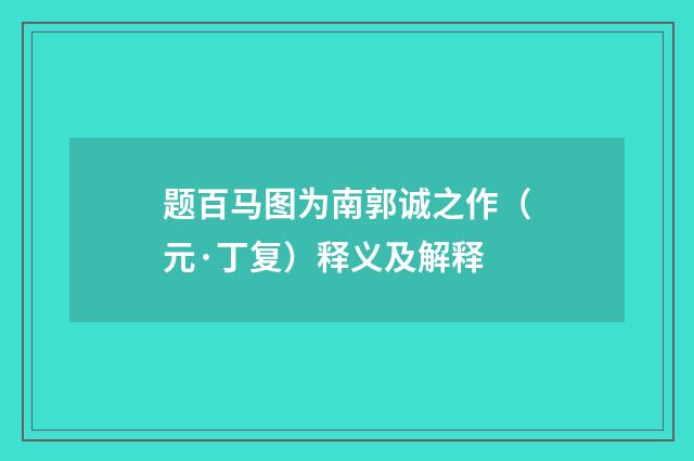 题百马图为南郭诚之作（元·丁复）释义及解释