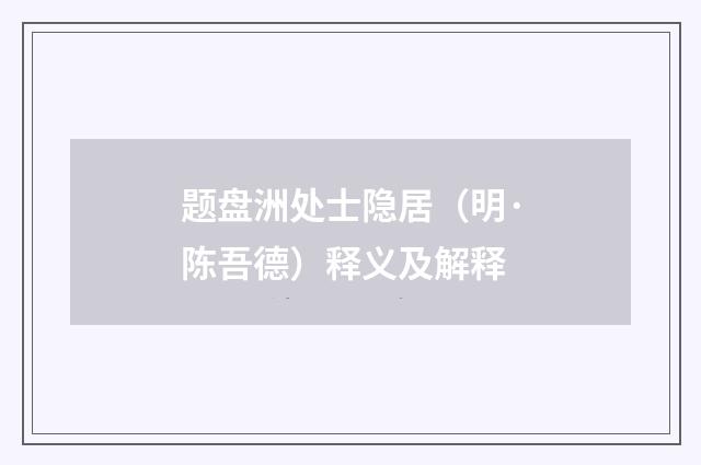 题盘洲处士隐居（明·陈吾德）释义及解释