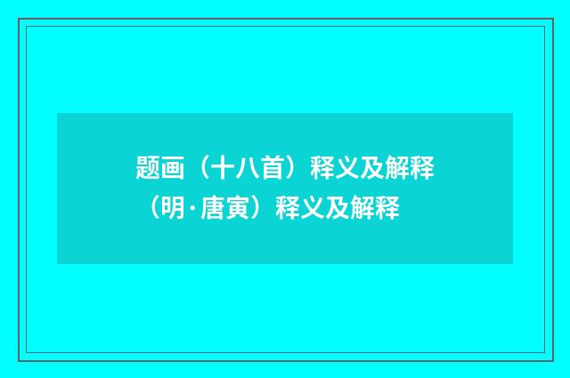 题画（十八首）释义及解释（明·唐寅）释义及解释