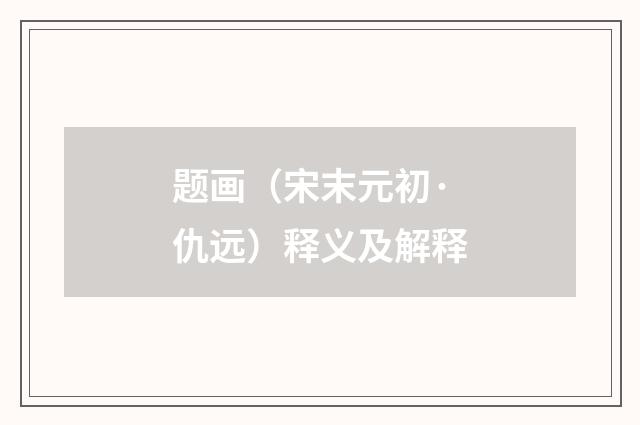 题画（宋末元初·仇远）释义及解释