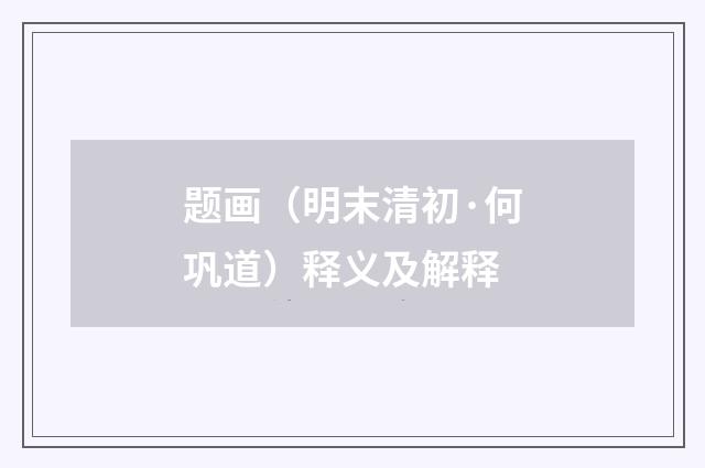 题画（明末清初·何巩道）释义及解释