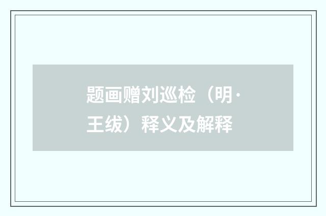 题画赠刘巡检（明·王绂）释义及解释