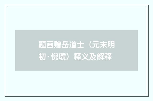 题画赠岳道士（元末明初·倪瓒）释义及解释