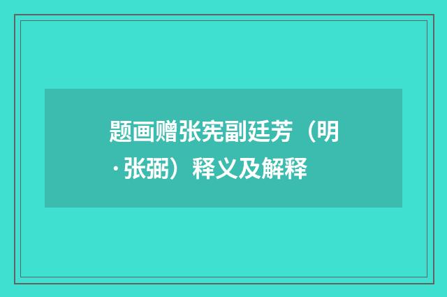 题画赠张宪副廷芳（明·张弼）释义及解释
