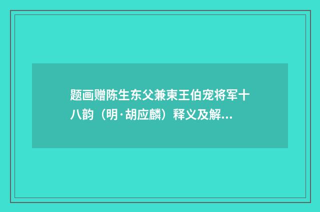 题画赠陈生东父兼柬王伯宠将军十八韵（明·胡应麟）释义及解释