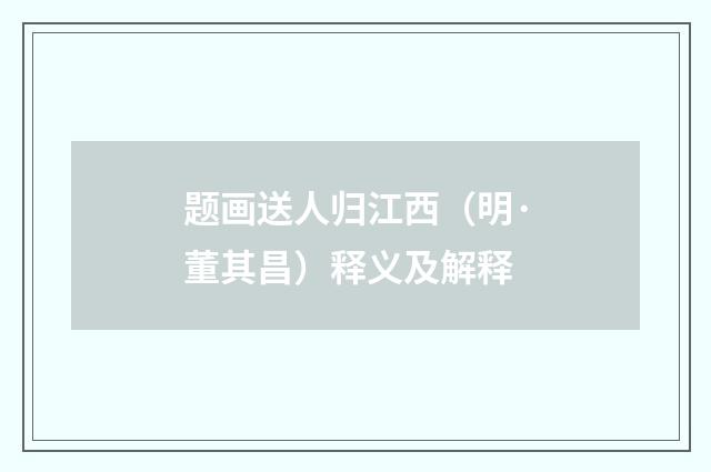 题画送人归江西（明·董其昌）释义及解释