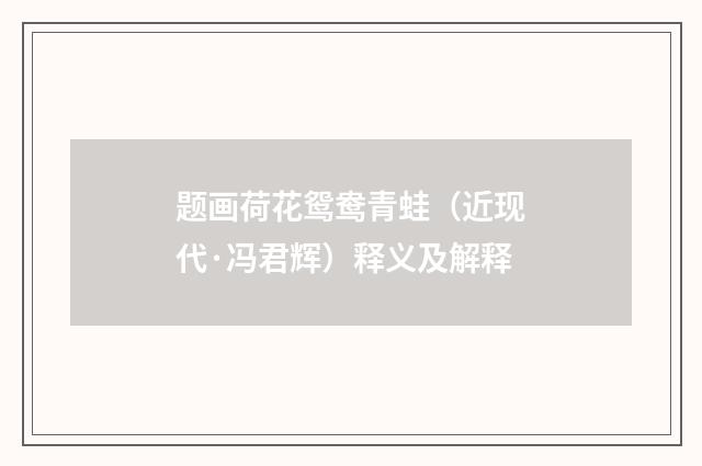 题画荷花鸳鸯青蛙（近现代·冯君辉）释义及解释