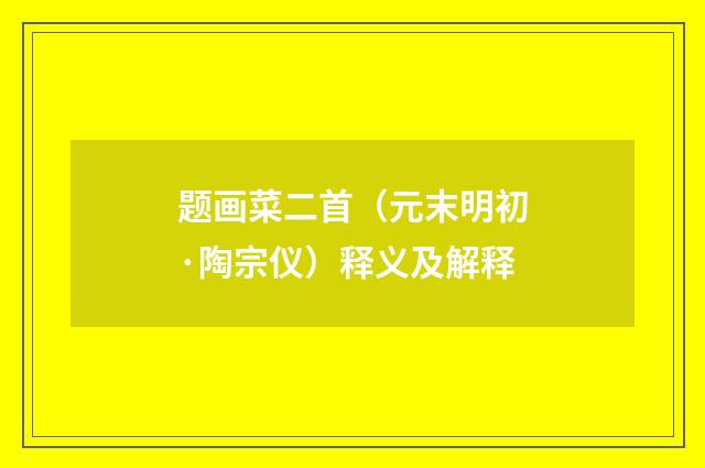 题画菜二首（元末明初·陶宗仪）释义及解释