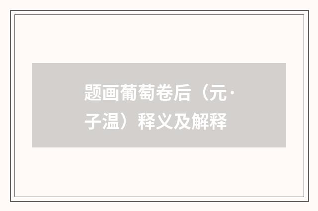 题画葡萄卷后（元·子温）释义及解释