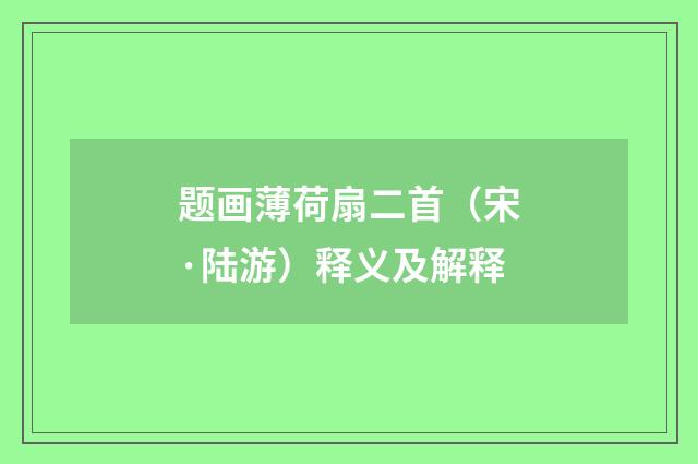 题画薄荷扇二首（宋·陆游）释义及解释