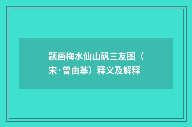 题画梅水仙山矾三友图（宋·曾由基）释义及解释