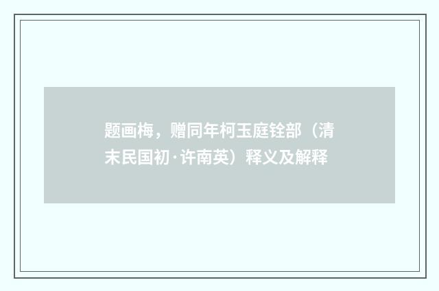 题画梅，赠同年柯玉庭铨部（清末民国初·许南英）释义及解释
