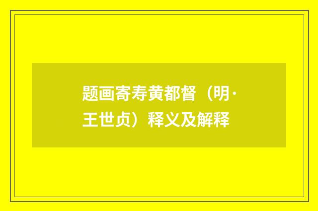 题画寄寿黄都督（明·王世贞）释义及解释