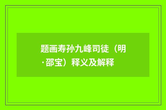 题画寿孙九峰司徒（明·邵宝）释义及解释