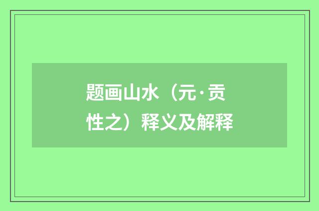 题画山水（元·贡性之）释义及解释