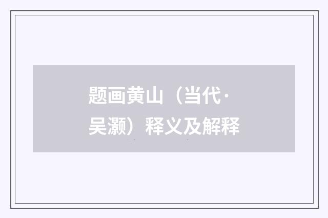 题画黄山（当代·吴灏）释义及解释